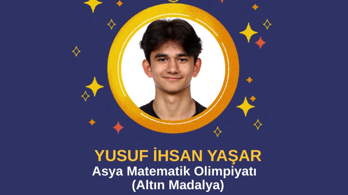 Öğrencilerimizden Yusuf Ihsan Yasar  singapurda yapılan asya matematik olimpiyatlarında [SASMO]  altin madalya aldı.
